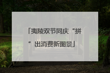 夷陵双节同庆“拼”出消费新图景