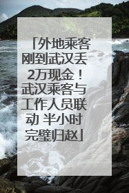 外地乘客刚到武汉丢2万现金！武汉乘客与工作人员联动 半小时完璧归赵
