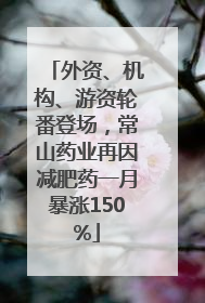 外资、机构、游资轮番登场，常山药业再因减肥药一月暴涨150%