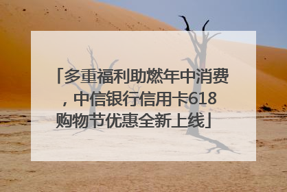 多重福利助燃年中消费，中信银行信用卡618购物节优惠全新上线
