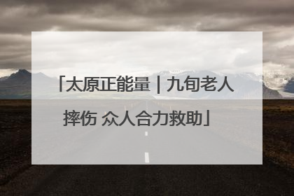 太原正能量｜九旬老人摔伤 众人合力救助