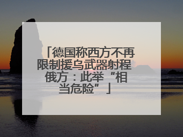 德国称西方不再限制援乌武器射程 俄方：此举“相当危险”