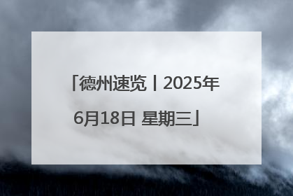德州速览丨2025年6月18日 星期三
