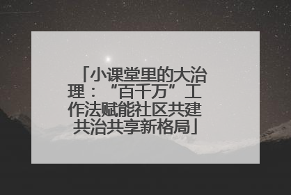 小课堂里的大治理：“百千万”工作法赋能社区共建共治共享新格局