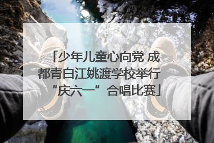 少年儿童心向党 成都青白江姚渡学校举行“庆六一”合唱比赛