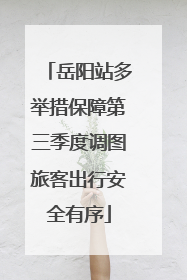 岳阳站多举措保障第三季度调图旅客出行安全有序
