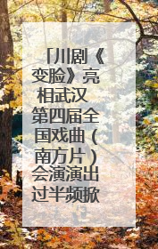 川剧《变脸》亮相武汉 第四届全国戏曲（南方片）会演演出过半频掀热潮