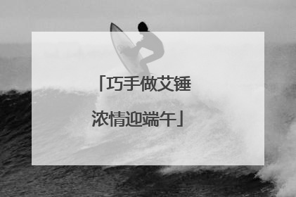 巧手做艾锤 浓情迎端午