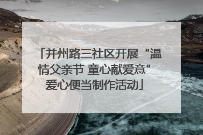 并州路三社区开展“温情父亲节 童心献爱意”爱心便当制作活动