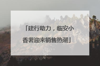 建行助力,临安小香薯迎来销售热潮