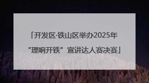 开发区·铁山区举办2025年“理响开铁”宣讲达人赛决赛
