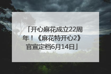 开心麻花成立22周年！《麻花特开心2》官宣定档6月14日