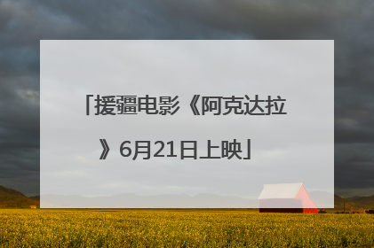 援疆电影《阿克达拉》6月21日上映