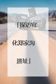 探访宣化郑家沟遗址