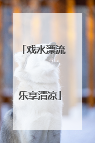 戏水漂流 乐享清凉