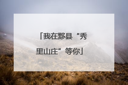 我在黟县“秀里山庄”等你
