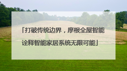 打破传统边界，摩根全屋智能诠释智能家居系统无限可能