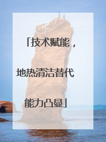 技术赋能，地热清洁替代能力凸显