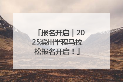 报名开启｜2025滨州半程马拉松报名开启！