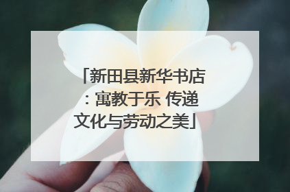 新田县新华书店：寓教于乐 传递文化与劳动之美