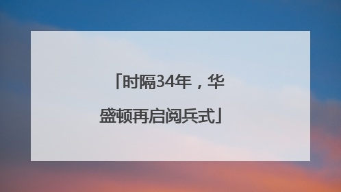 时隔34年，华盛顿再启阅兵式