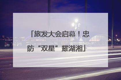 旅发大会启幕！忠防“双星”耀湖湘