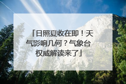 日照夏收在即！天气影响几何？气象台权威解读来了