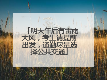 明天午后有雷雨大风，考生请提前出发，通勤尽量选择公共交通