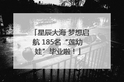 星辰大海 梦想启航 185名“莲幼娃”毕业啦！