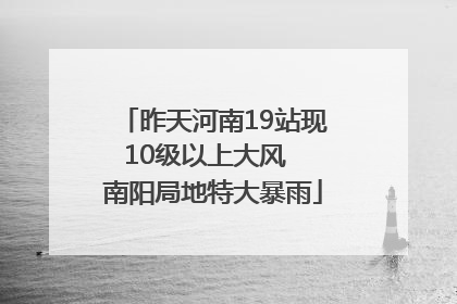 昨天河南19站现10级以上大风  南阳局地特大暴雨