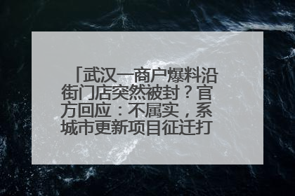 武汉一商户爆料沿街门店突然被封？官方回应：不属实，系城市更新项目征迁打围，此前已公示