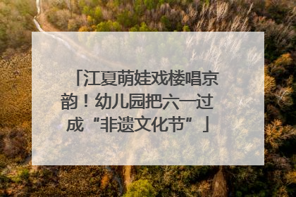 江夏萌娃戏楼唱京韵！幼儿园把六一过成“非遗文化节”
