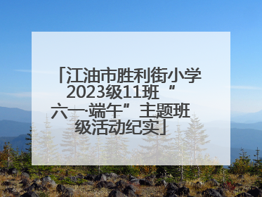 江油市胜利街小学2023级11班“六一·端午”主题班级活动纪实