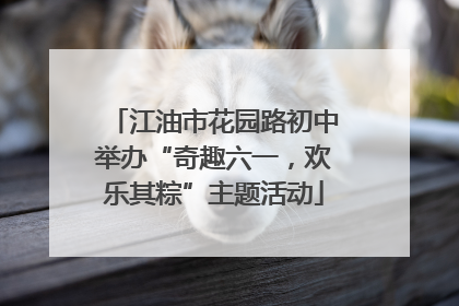 江油市花园路初中举办“奇趣六一，欢乐其粽”主题活动