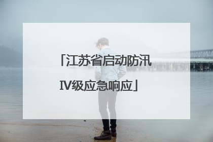 江苏省启动防汛IV级应急响应