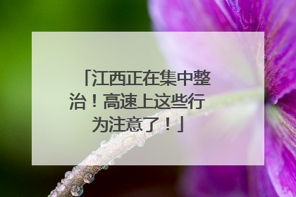 江西正在集中整治！高速上这些行为注意了！