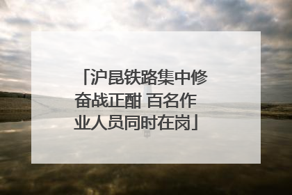 沪昆铁路集中修奋战正酣 百名作业人员同时在岗