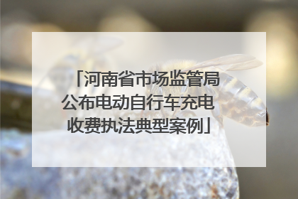 河南省市场监管局公布电动自行车充电收费执法典型案例