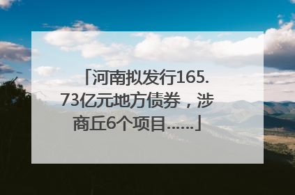 河南拟发行165.73亿元地方债券，涉商丘6个项目……
