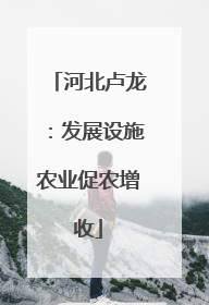 河北卢龙：发展设施农业促农增收