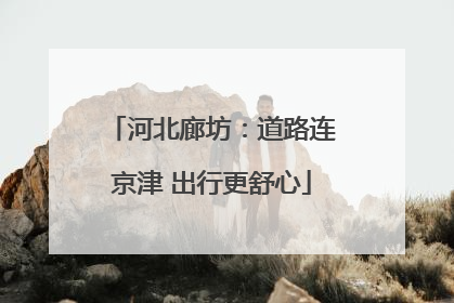 河北廊坊：道路连京津 出行更舒心