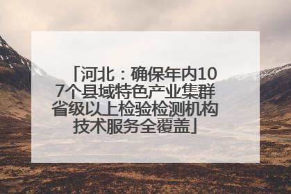 河北：确保年内107个县域特色产业集群省级以上检验检测机构技术服务全覆盖
