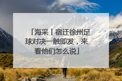 海采丨宿迁徐州足球对决一触即发，来看他们怎么说