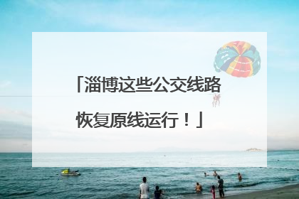 淄博这些公交线路恢复原线运行！