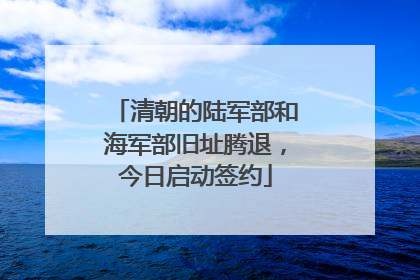 清朝的陆军部和海军部旧址腾退，今日启动签约