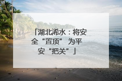 湖北浠水：将安全“置顶” 为平安“把关”