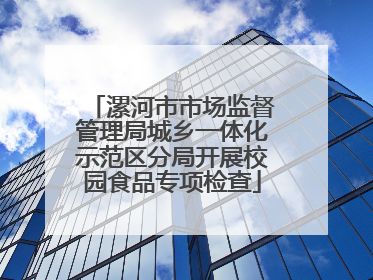 漯河市市场监督管理局城乡一体化示范区分局开展校园食品专项检查