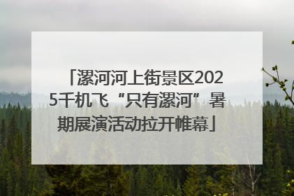 漯河河上街景区2025千机飞“只有漯河”暑期展演活动拉开帷幕