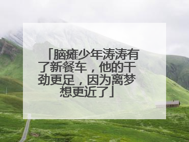 脑瘫少年涛涛有了新餐车，他的干劲更足，因为离梦想更近了