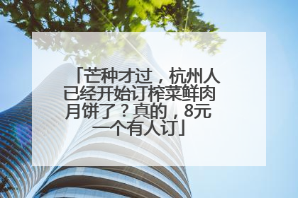 芒种才过，杭州人已经开始订榨菜鲜肉月饼了？真的，8元一个有人订